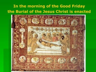 In the morning of the Good Friday the Burial of the Jesus Christ is enacted 