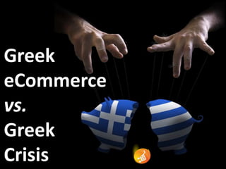 ennovation 2012




Greek
eCommerce
vs.
Greek
Crisis
 