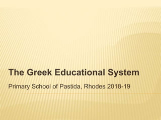 The Greek Educational System
Primary School of Pastida, Rhodes 2018-19
 