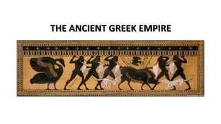 THE ANCIENT GREEK EMPIRE
 