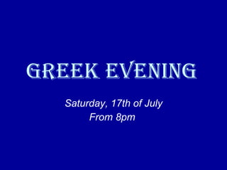 Greek Evening   Saturday, 17th of July From 8pm   
