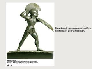 How does this sculpture reflect key 
elements of Spartan identity? 
 