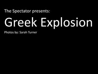 The Spectator presents:
Greek ExplosionPhotos by: Sarah Turner
 