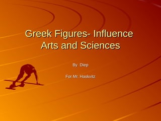 Greek Figures- InfluenceGreek Figures- Influence
Arts and SciencesArts and Sciences
By DiepBy Diep
For Mr. HaskvitzFor Mr. Haskvitz
 