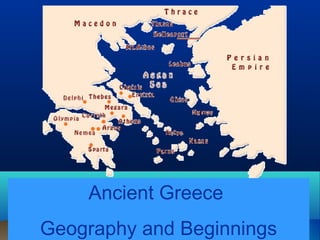 Ancient Greece 
Geography and Beginnings 
 