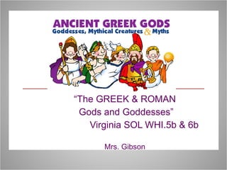 “ The GREEK & ROMAN Gods and Goddesses” Virginia SOL WHI.5b & 6b Mrs. Gibson 