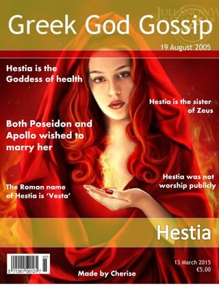 Hestia is the
Goddess of health
Hestia was not
worship publiclyThe Roman name
of Hestia is ‘Vesta’
Hestia is the sister
of...