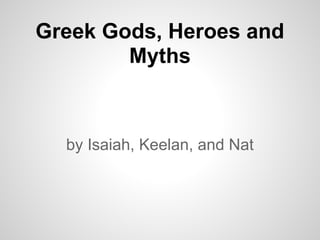 Greek Gods, Heroes and
        Myths



  by Isaiah, Keelan, and Nat
 