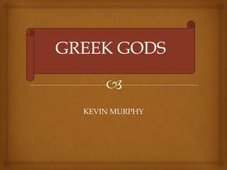 GREEK GODS

KEVIN MURPHY

 