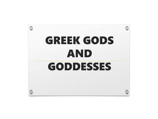 GREEK GODS
AND
GODDESSES
 