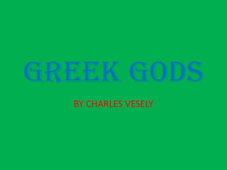Greek Gods BY CHARLES VESELY 