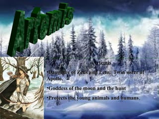 1.
1.

Artemis
•Daughter of Zeus and Leto. Twin sister of
Apollo.
•Goddess of the moon and the hunt
•Protects the young animals and humans.

 