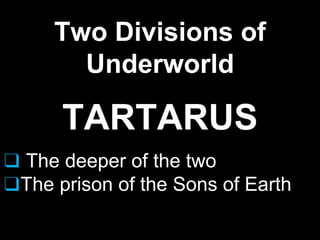 TARTARUS
❑ The deeper of the two
❑The prison of the Sons of Earth
Two Divisions of
Underworld
 