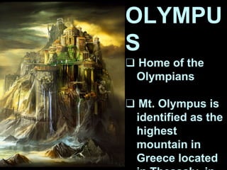 OLYMPU
S
❑ Home of the
Olympians
❑ Mt. Olympus is
identified as the
highest
mountain in
Greece located
 