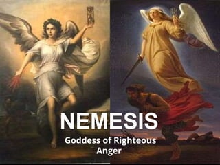 NEMESIS
Goddess of Righteous
Anger
 