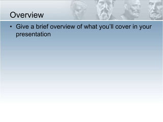 Overview<br />Give a brief overview of what you’ll cover in your presentation<br />