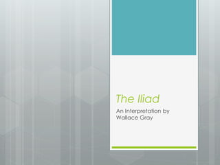 The Iliad
An Interpretation by
Wallace Gray
 