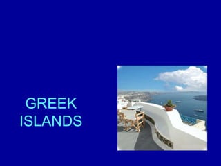 GREEK
ISLANDS
 