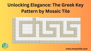 Unlocking Elegance: The Greek Key
Pattern by Mosaic Tile
www.mosaictile.com
 