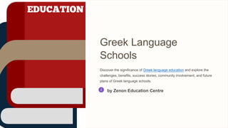 Greek Language
Schools
Discover the significance of Greek language education and explore the
challenges, benefits, success stories, community involvement, and future
plans of Greek language schools.
by Zenon Education Centre
 
