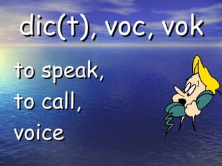 dic(t), voc, vok to speak, to call, voice