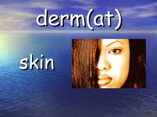 derm(at) skin