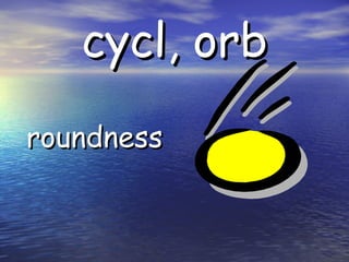 cycl, orb roundness