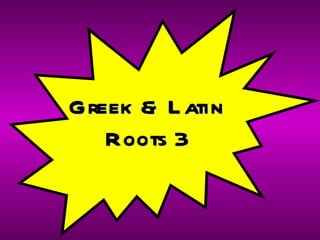 Greek & Latin Roots 3 