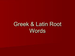 Greek & Latin Root
Words

 