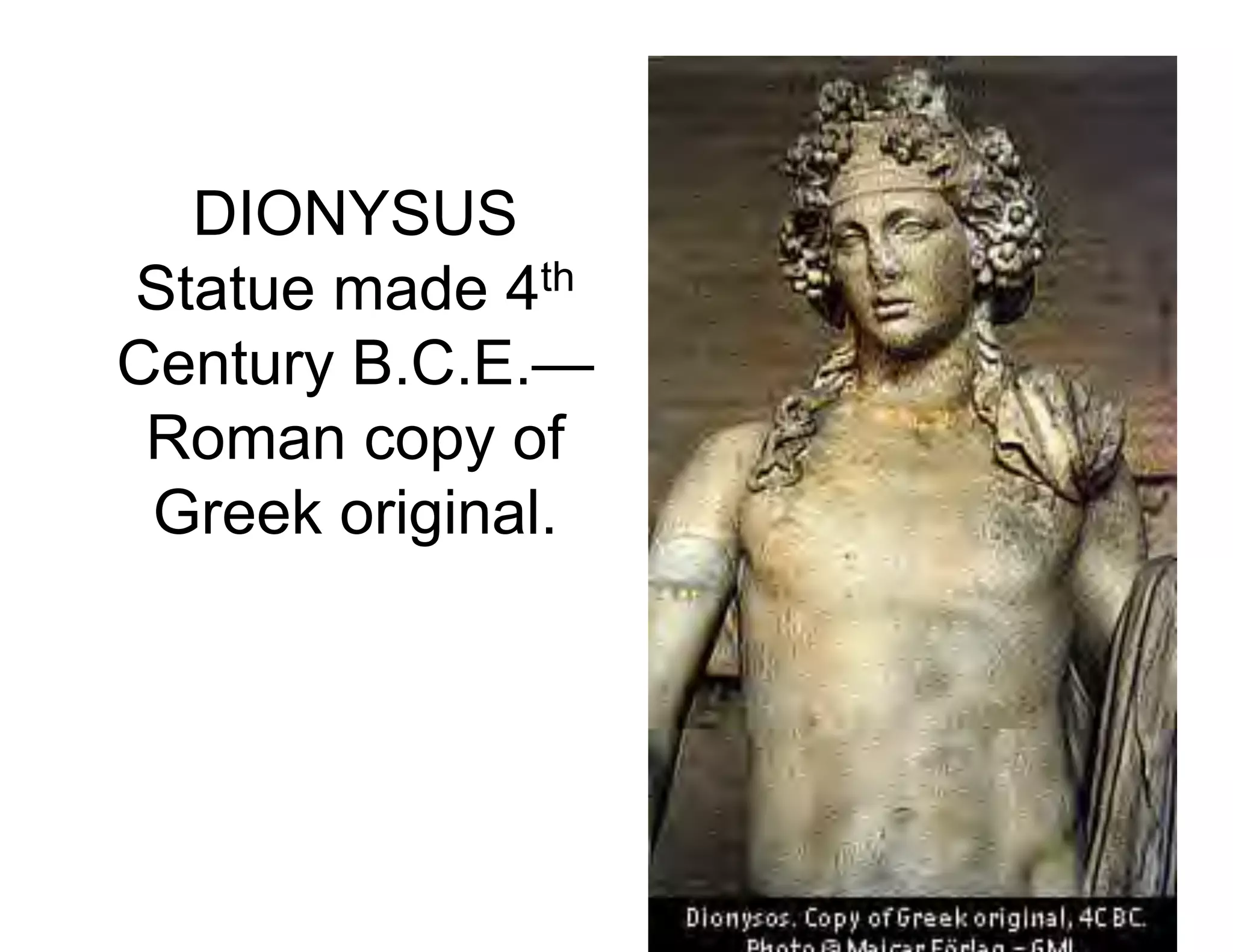 DIONYSUS
Statue made 4th
Century B.C.E.—
 Roman copy of
 Greek original.
 