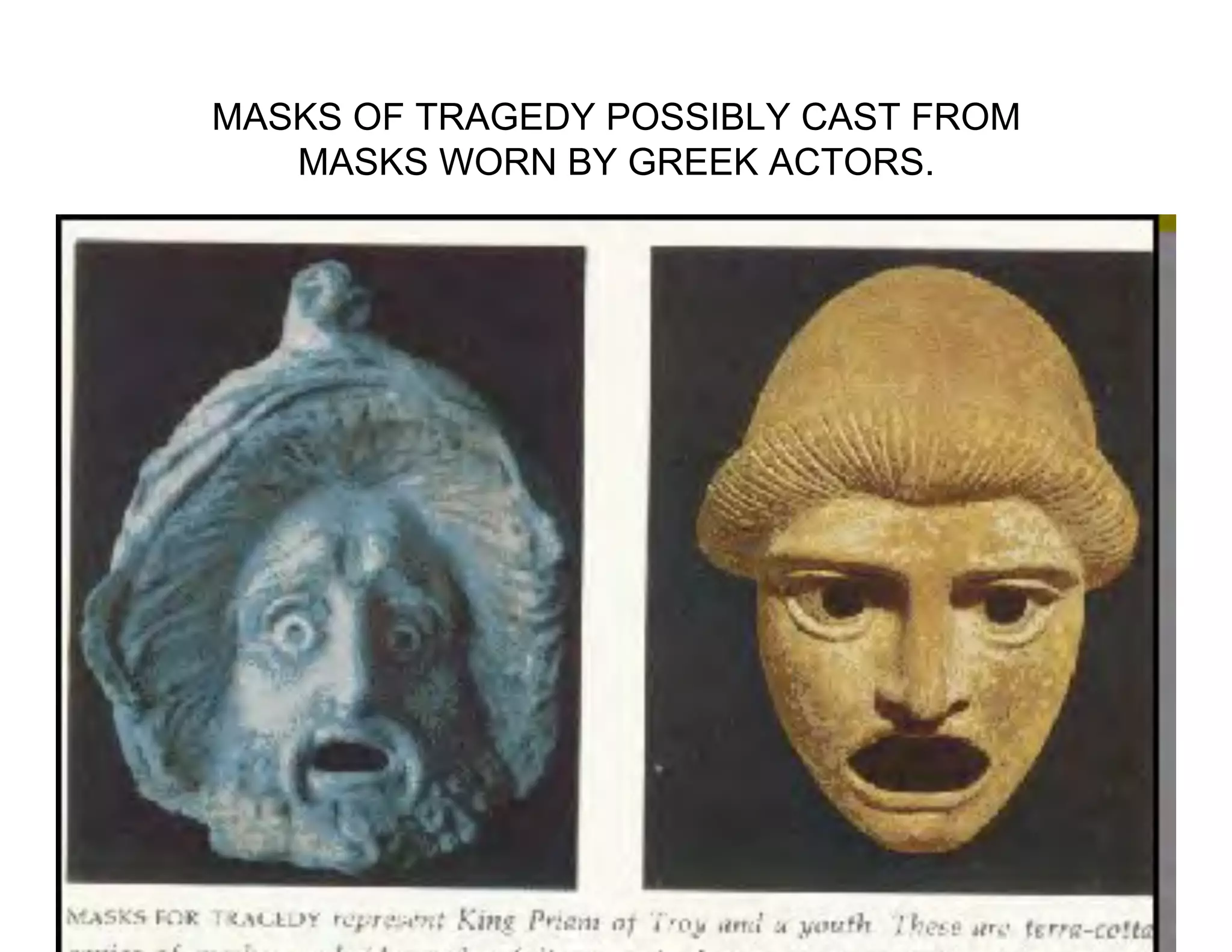 MASKS OF TRAGEDY POSSIBLY CAST FROM
   MASKS WORN BY GREEK ACTORS.
 