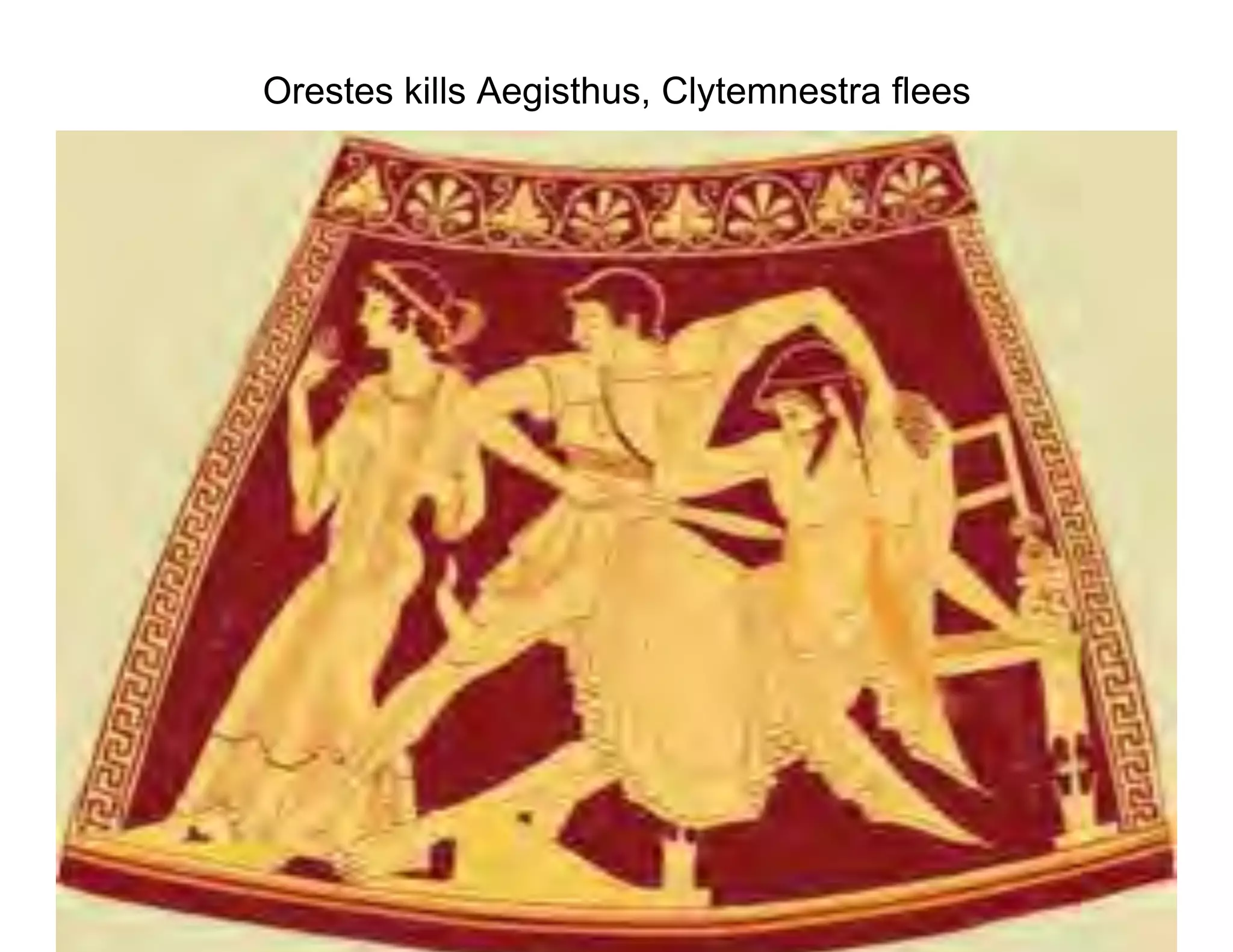 Orestes kills Aegisthus, Clytemnestra flees
 