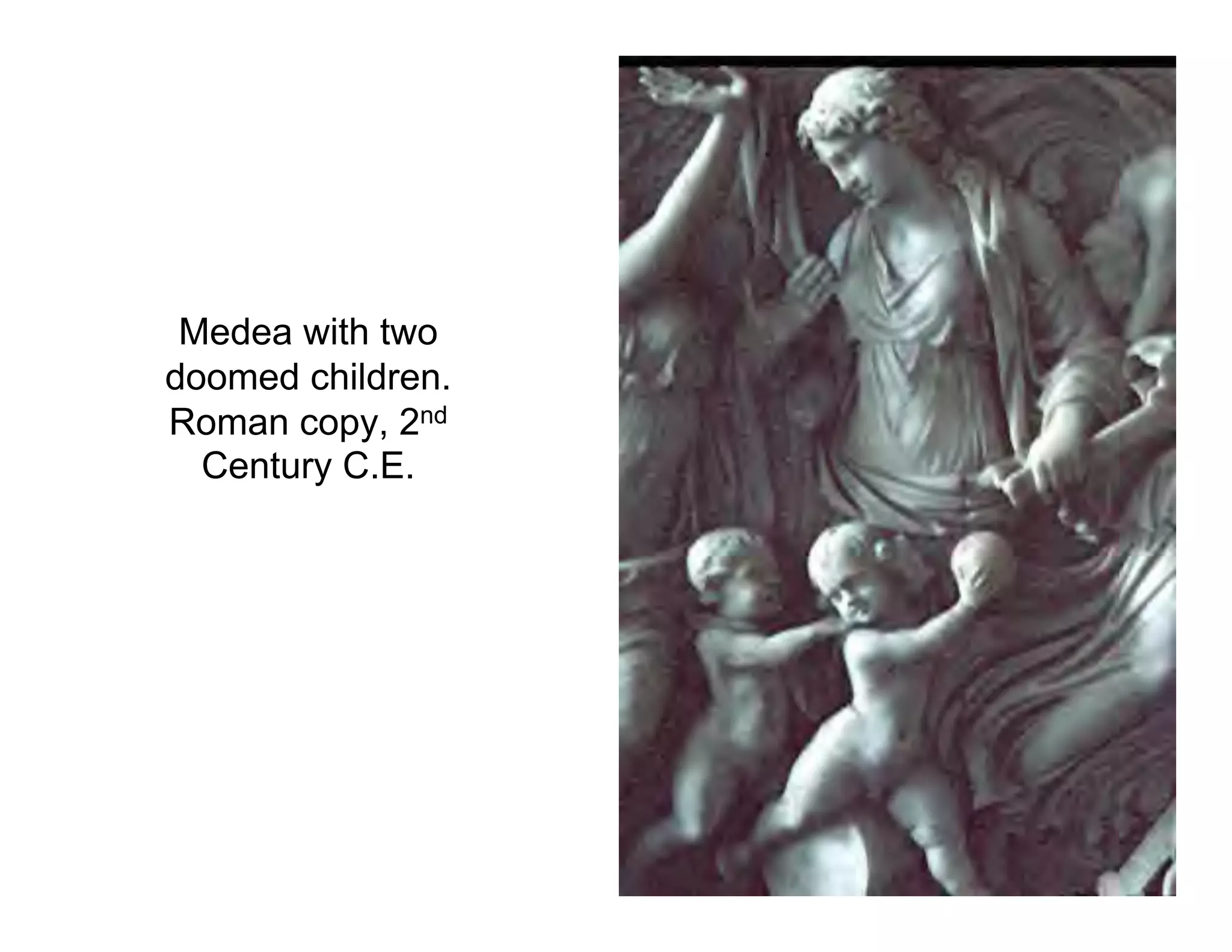 Medea with two
doomed children.
Roman copy, 2nd
  Century C.E.
 