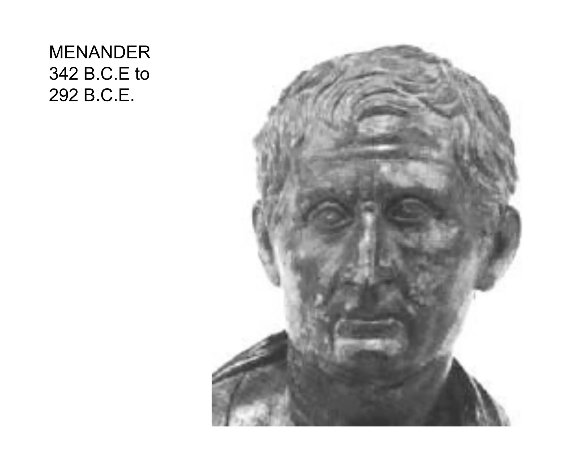 MENANDER
342 B.C.E to
292 B.C.E.
 