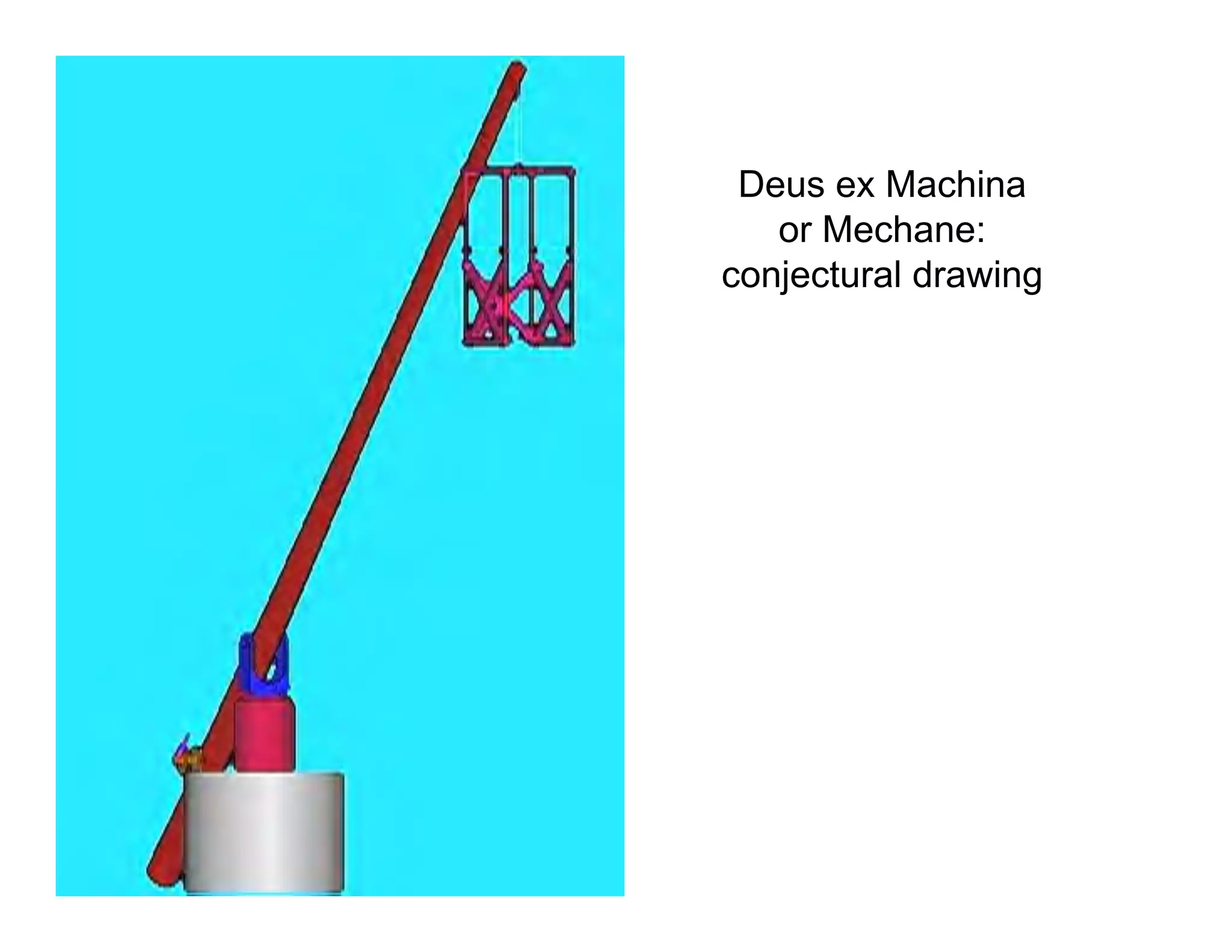 Deus ex Machina
   or Mechane:
conjectural drawing
 