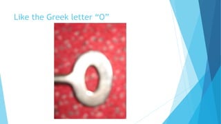 Like the Greek letter “O”
 