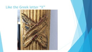 Like the Greek letter “X”
 