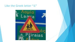 Like the Greek letter “Δ”
 