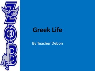 Greek Life
By Teacher Debon
 