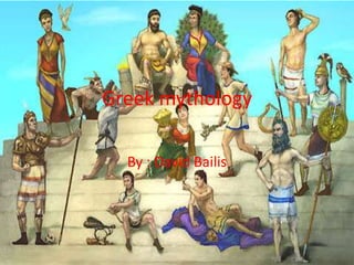 Greek mythology By : David Bailis    