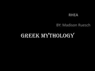 Greek Mythology RHEABY: Madison Ruesch 