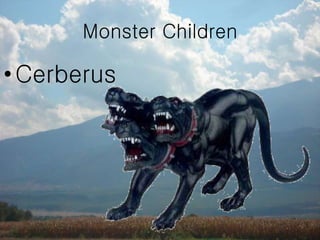 •Cerberus
Monster Children
 