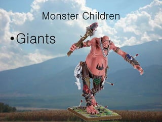 Monster Children
•Giants
 