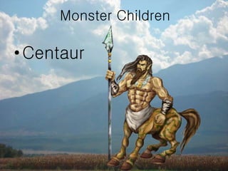 •Centaur
Monster Children
 
