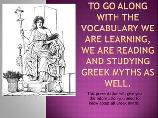 This presentation will give you
the information you need to
know about all Greek myths.
 