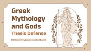 Greek
Mythology
and Gods
Thesis Defense
Here is where your presentation begins
 