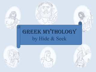 GREEK MYTHOLOGY
by Hide & Seek

 