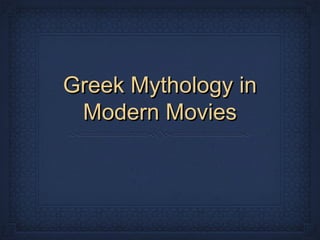 Greek Mythology inGreek Mythology in
Modern MoviesModern Movies
 