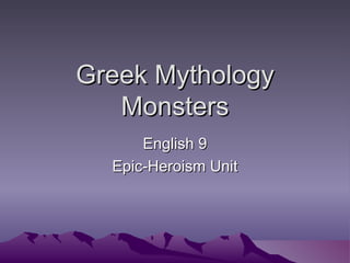 Greek Mythology
   Monsters
      English 9
  Epic-Heroism Unit
 