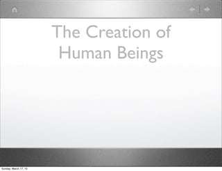 The Creation of
                        Human Beings




Sunday, March 17, 13
 